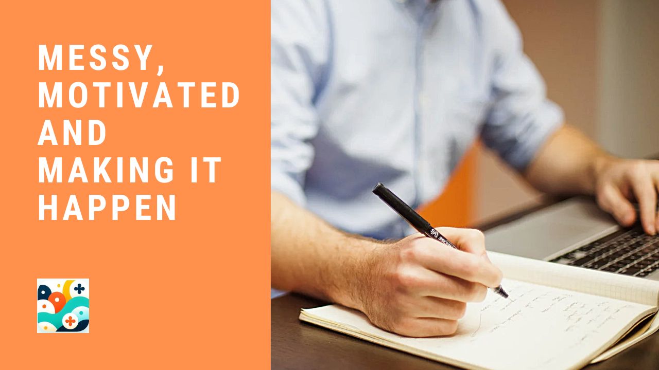 Messy, Motivated, and Making It Happen